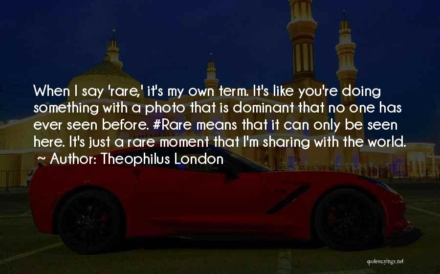You Re My World Quotes By Theophilus London