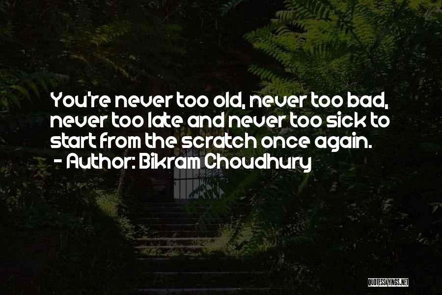 You Re Never Too Old Quotes By Bikram Choudhury
