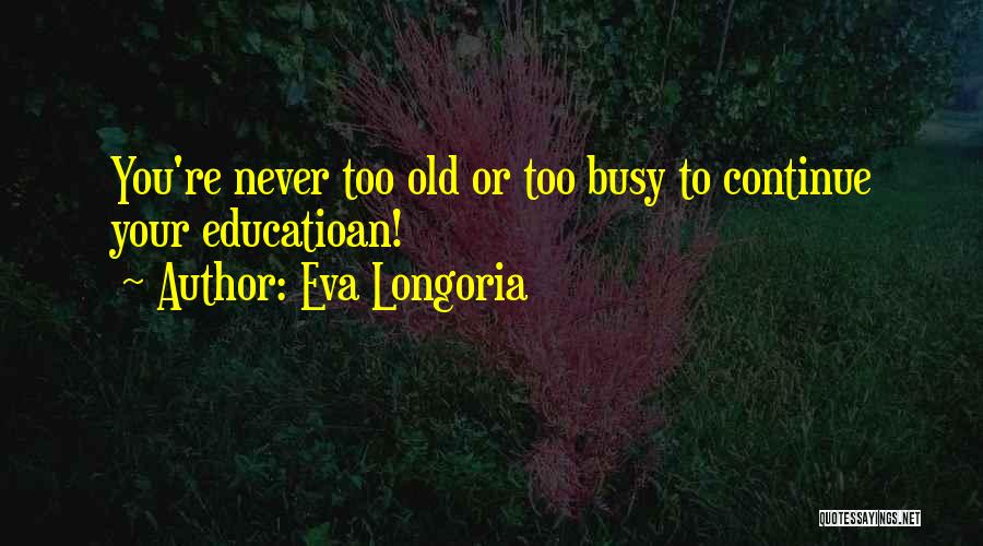 You Re Never Too Old Quotes By Eva Longoria