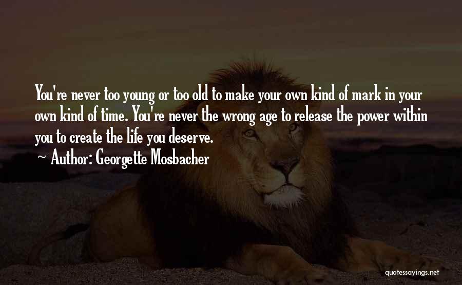 You Re Never Too Old Quotes By Georgette Mosbacher