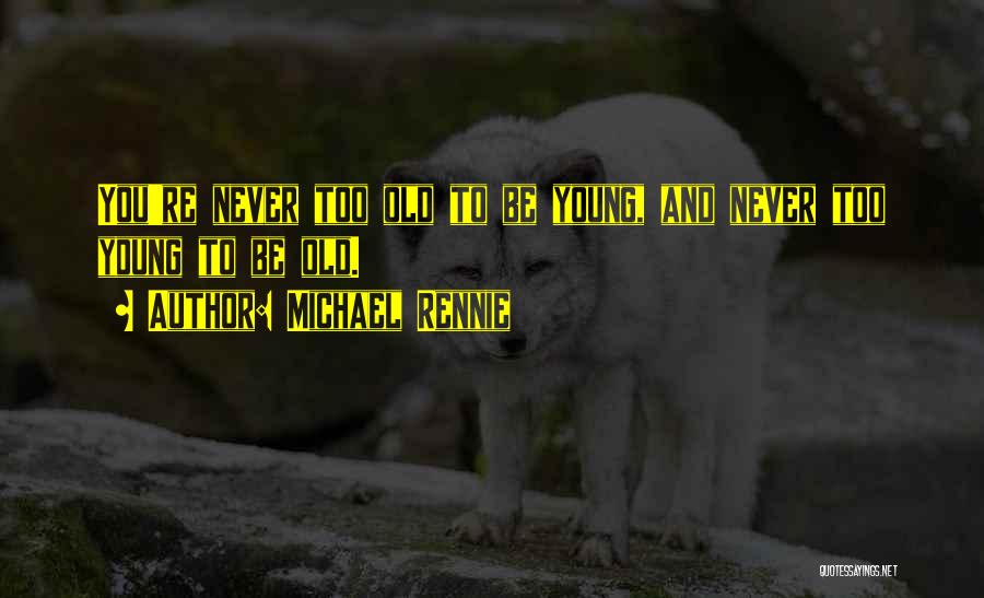 You Re Never Too Old Quotes By Michael Rennie
