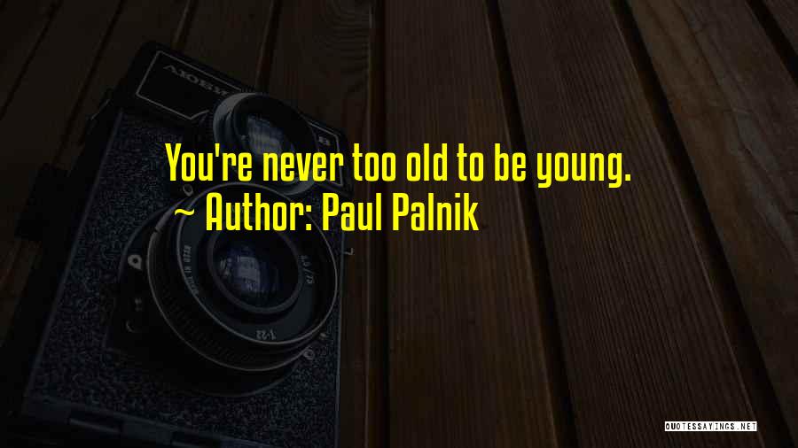 You Re Never Too Old Quotes By Paul Palnik