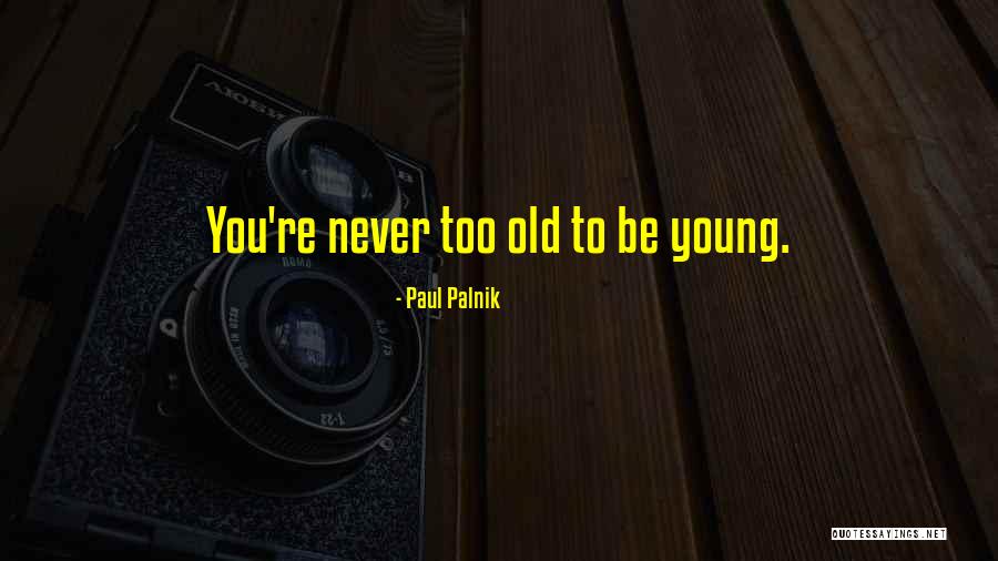 You Re Never Too Old Quotes By Paul Palnik