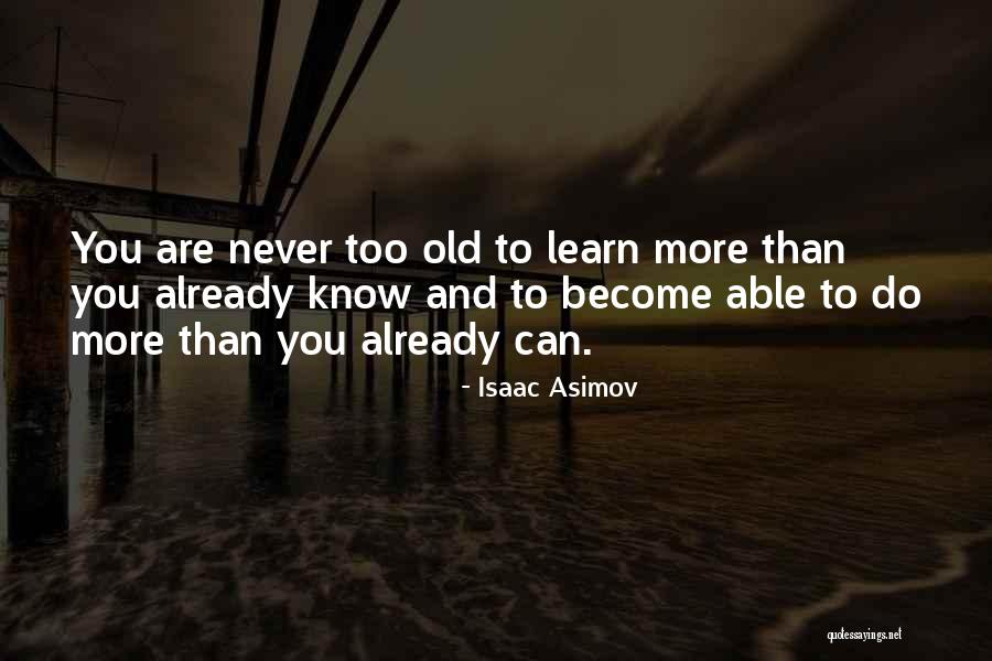 You Re Never Too Old To Learn Quotes By Isaac Asimov You Re Never Too Old To Learn Quotes By Isaac Asimov
