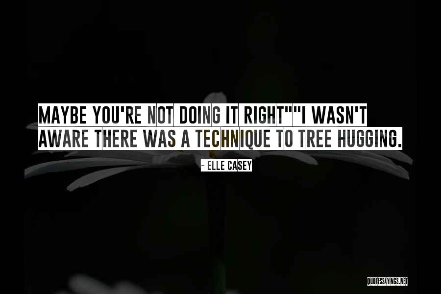 You Re Not Doing It Right Quotes By Elle Casey You Re Not Doing It Right Quotes By Elle Casey