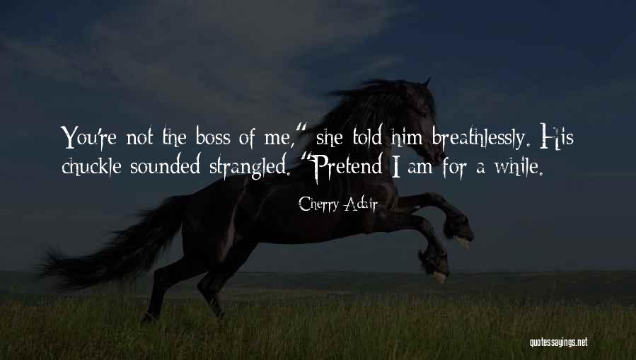 You Re Not The Boss Of Me Quotes By Cherry Adair You Re Not The Boss Of Me Quotes By Cherry Adair
