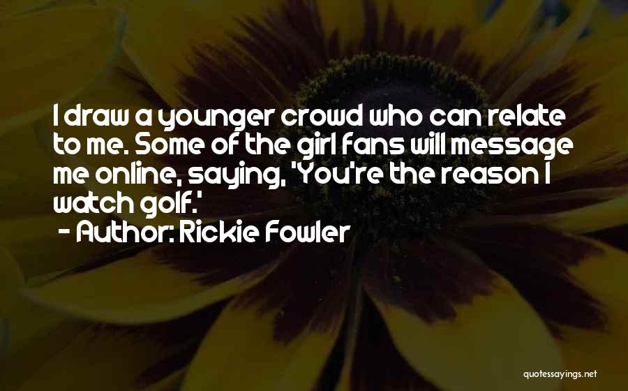 You Re The Reason Quotes By Rickie Fowler