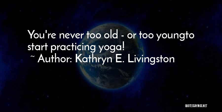 You Re Too Old Quotes By Kathryn E. Livingston