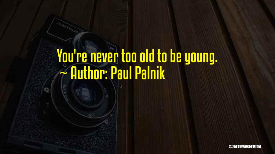 You Re Too Old Quotes By Paul Palnik