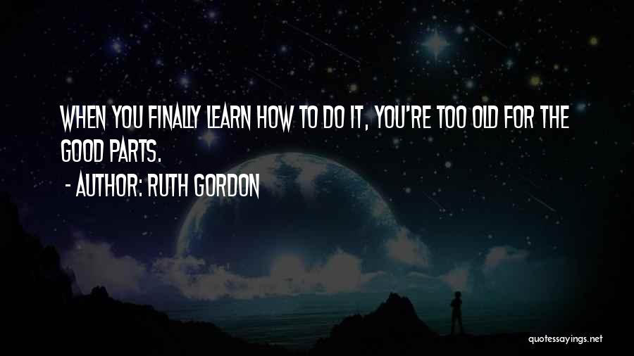 You Re Too Old Quotes By Ruth Gordon