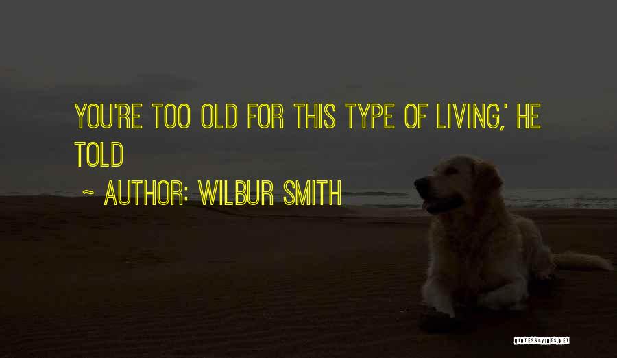 You Re Too Old Quotes By Wilbur Smith