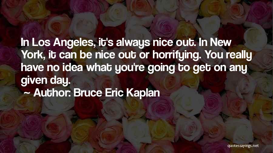 You Really Have No Idea Quotes By Bruce Eric Kaplan