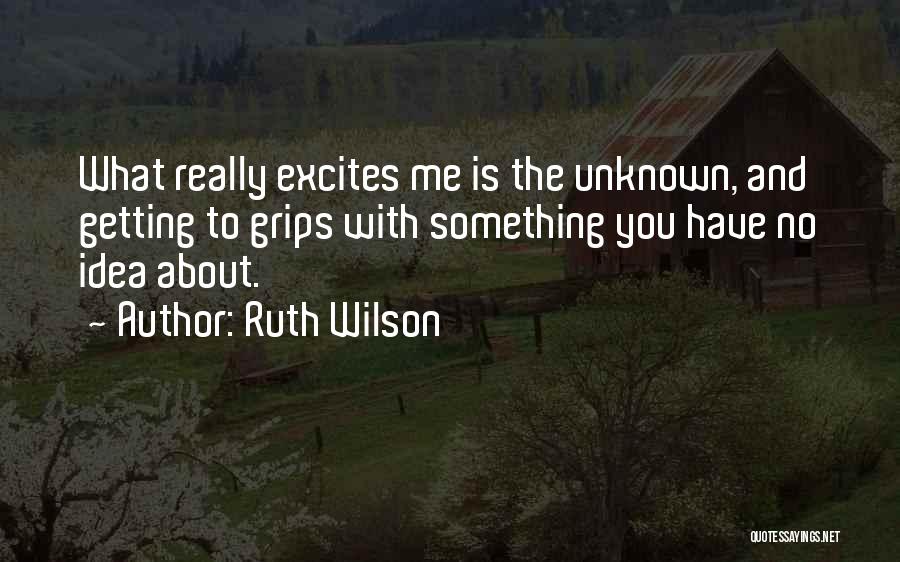 You Really Have No Idea Quotes By Ruth Wilson