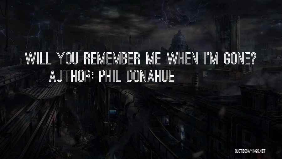You Remember Me Quotes By Phil Donahue