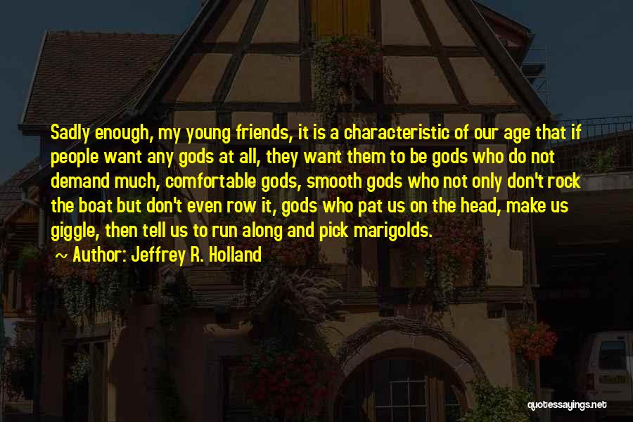 You Rock My Boat Quotes By Jeffrey R. Holland