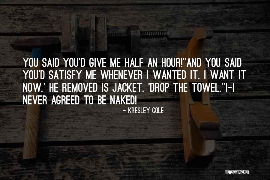You Satisfy Me Quotes By Kresley Cole You Satisfy Me Quotes By Kresley Cole