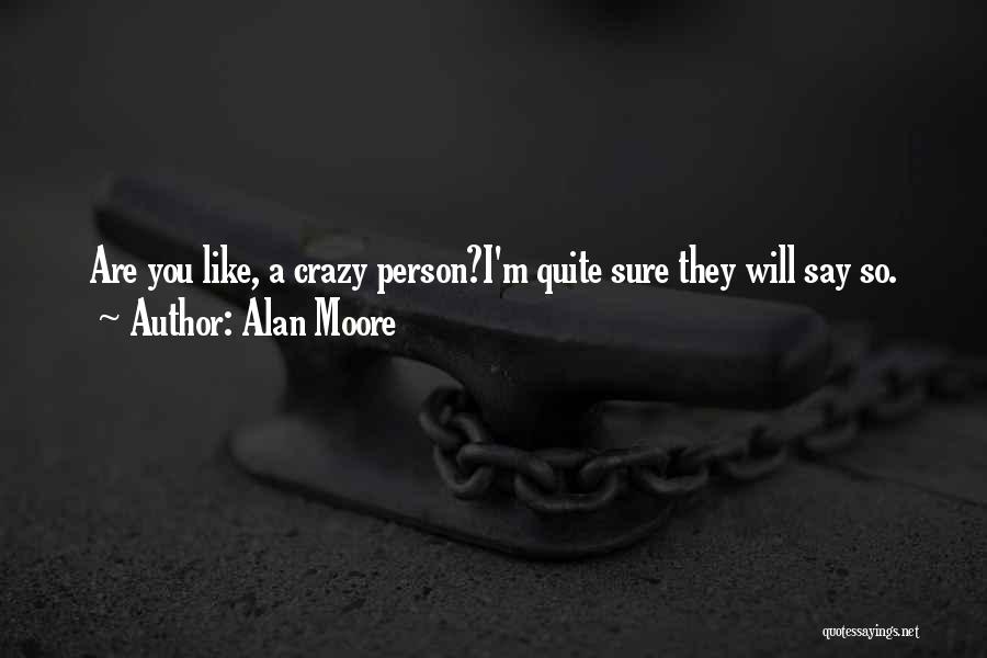 You Say I'm Crazy Quotes By Alan Moore