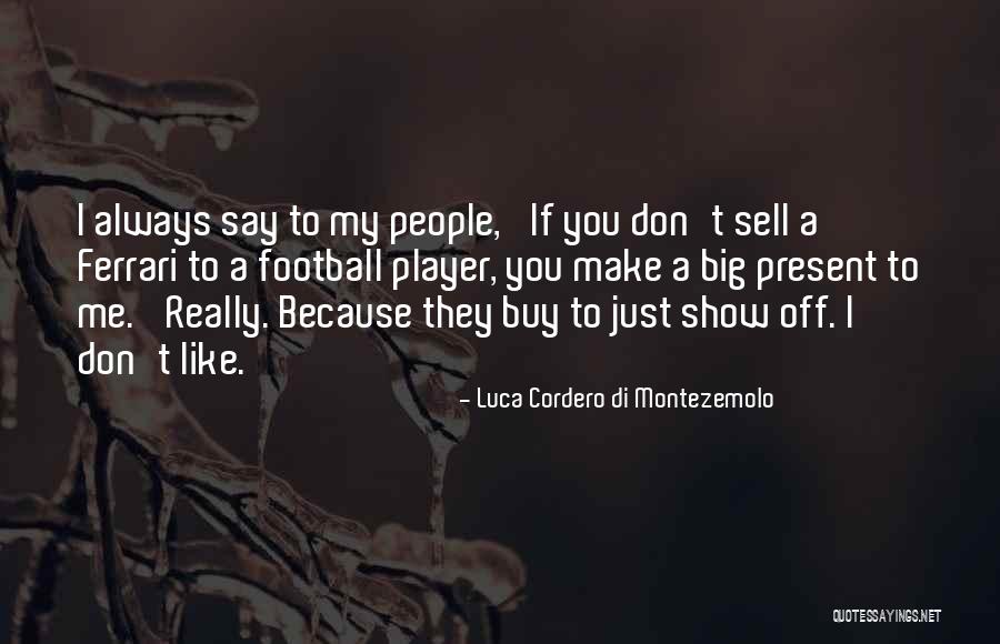 You Say You Like Me But You Don't Show It Quotes By Luca Cordero Di Montezemolo