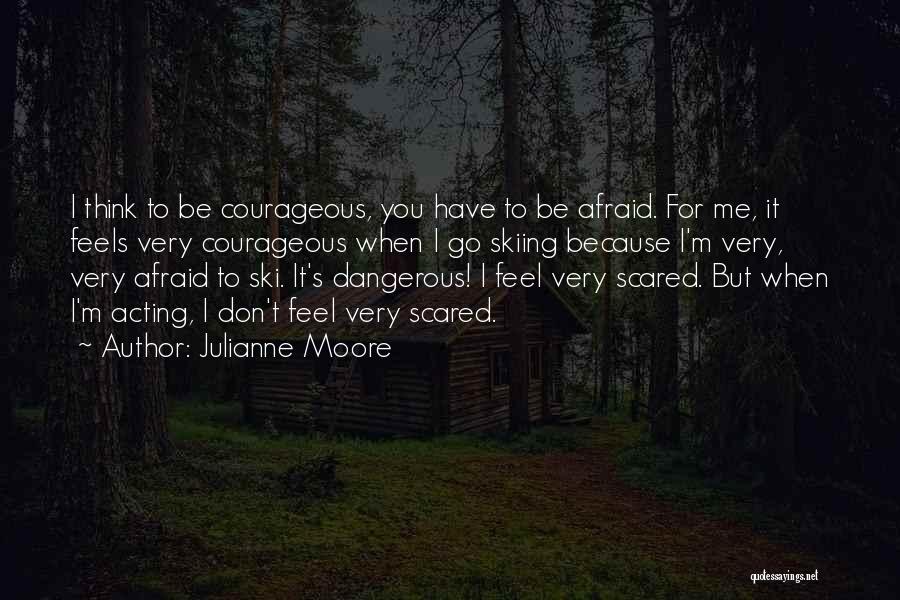 You Scared Me Quotes By Julianne Moore