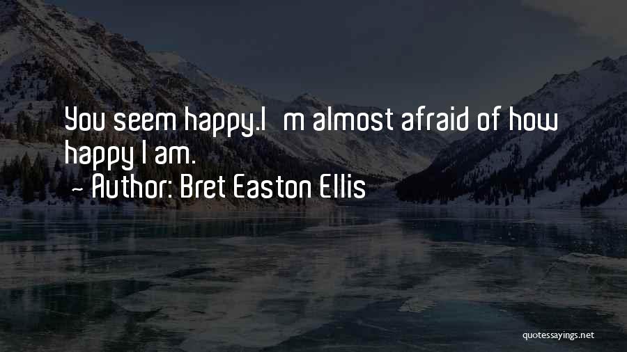 You Seem Happy Quotes By Bret Easton Ellis