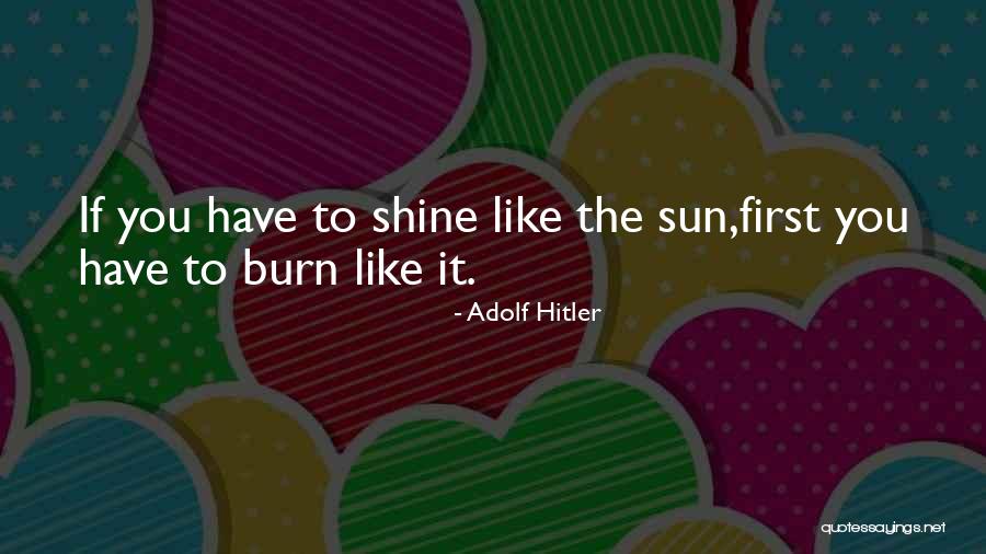 You Shine Like The Sun Quotes By Adolf Hitler You Shine Like The Sun Quotes By Adolf Hitler