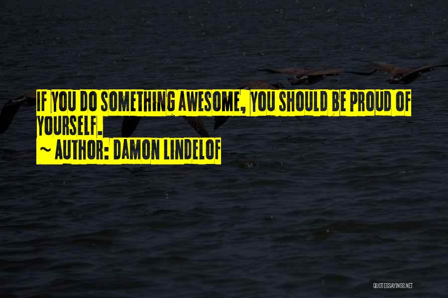 You Should Be Proud Of Yourself Quotes By Damon Lindelof