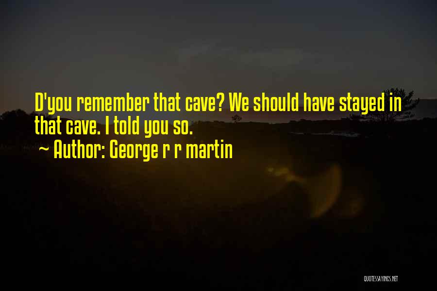 You Should Have Stayed Quotes By George R R Martin