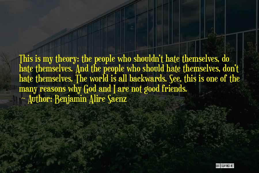 You Shouldn't Hate Yourself Quotes By Benjamin Alire Saenz