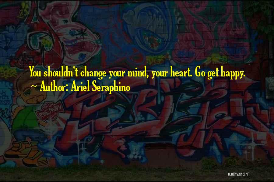 You Shouldn't Have To Change Yourself Quotes By Ariel Seraphino