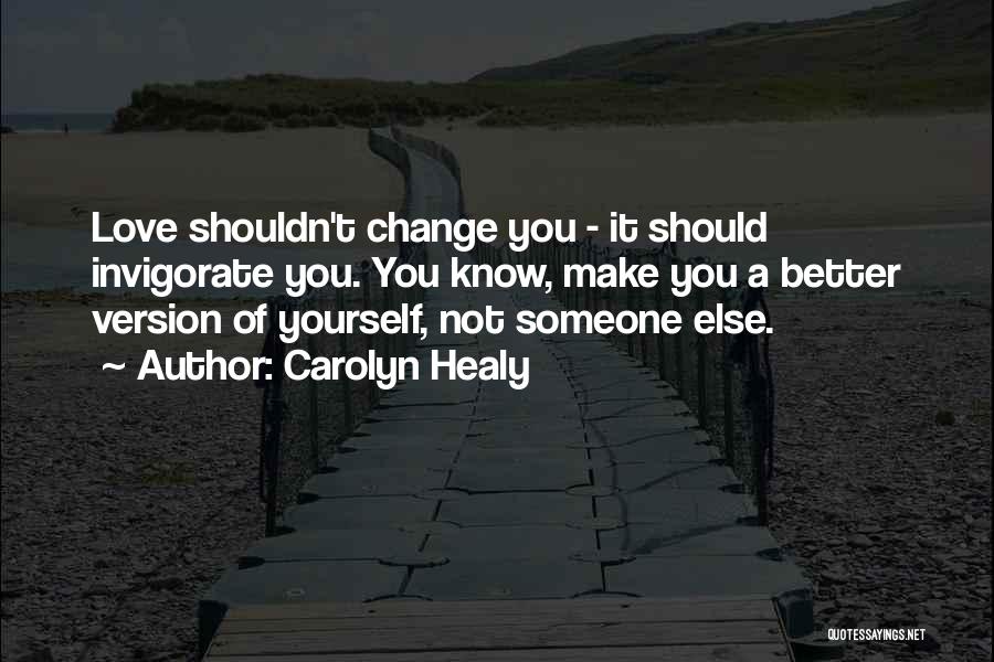 You Shouldn't Have To Change Yourself Quotes By Carolyn Healy