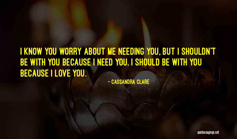 You Shouldn't Love Me Quotes By Cassandra Clare You Shouldn't Love Me Quotes By Cassandra Clare