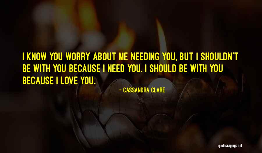 You Shouldn't Love Me Quotes By Cassandra Clare