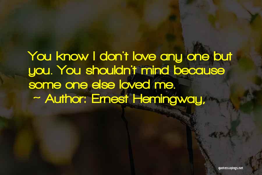You Shouldn't Love Me Quotes By Ernest Hemingway,