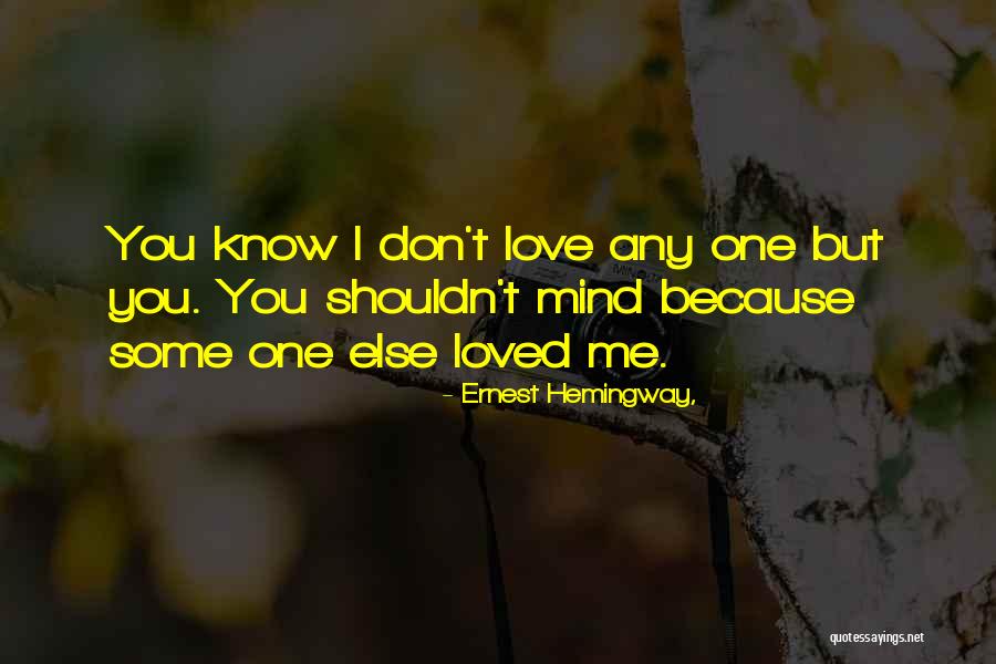 You Shouldn't Love Me Quotes By Ernest Hemingway,