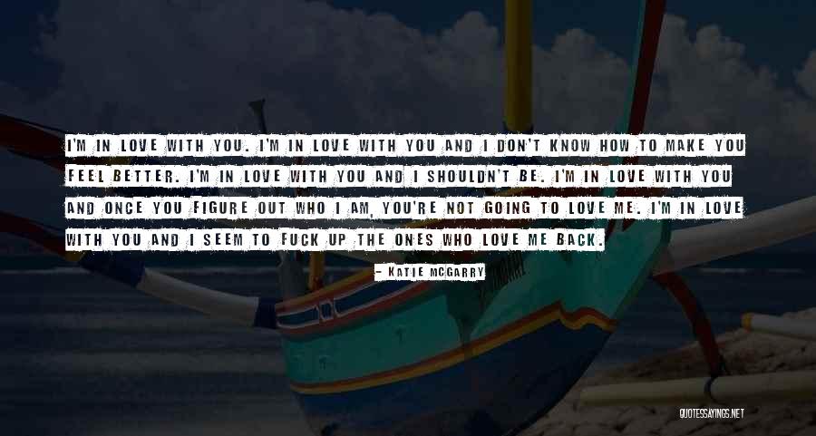 You Shouldn't Love Me Quotes By Katie McGarry You Shouldn't Love Me Quotes By Katie McGarry