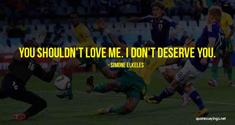 You Shouldn't Love Me Quotes By Simone Elkeles You Shouldn't Love Me Quotes By Simone Elkeles