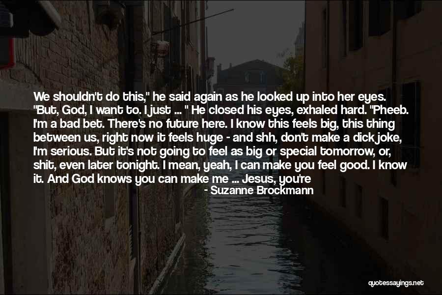 You Shouldn't Love Me Quotes By Suzanne Brockmann You Shouldn't Love Me Quotes By Suzanne Brockmann
