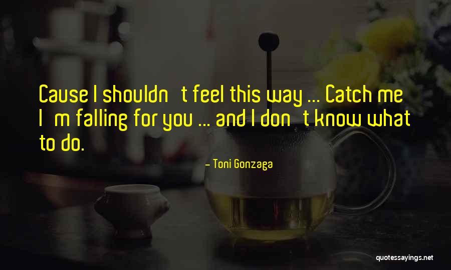 You Shouldn't Love Me Quotes By Toni Gonzaga You Shouldn't Love Me Quotes By Toni Gonzaga