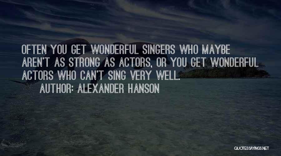 You Sing Very Well Quotes By Alexander Hanson