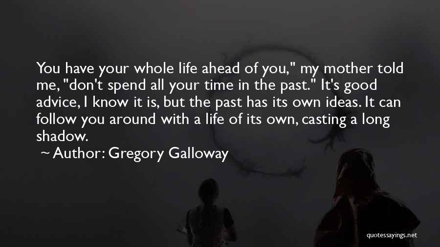 You Spend Your Whole Life Quotes By Gregory Galloway