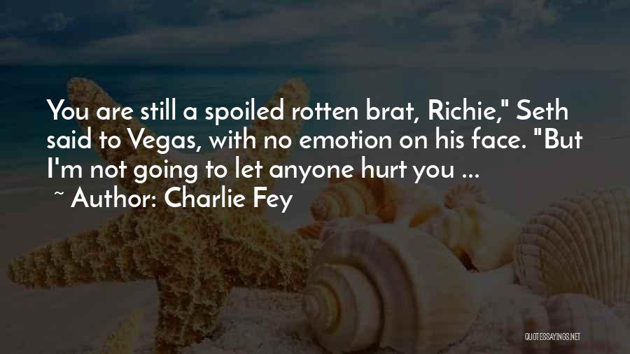 You Spoiled Brat Quotes By Charlie Fey