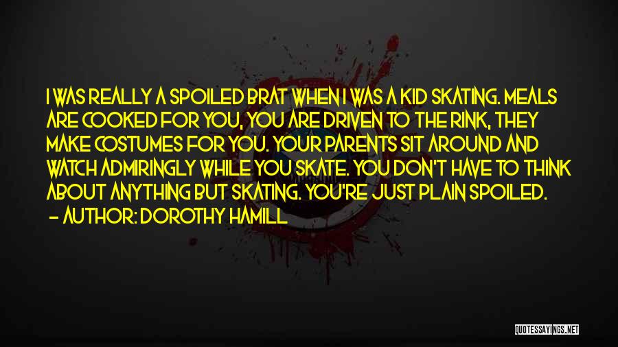 You Spoiled Brat Quotes By Dorothy Hamill