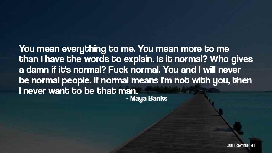 You Still Mean Everything To Me Quotes By Maya Banks You Still Mean Everything To Me Quotes By Maya Banks
