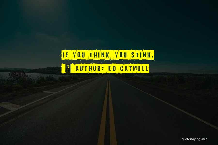 You Stink Quotes By Ed Catmull