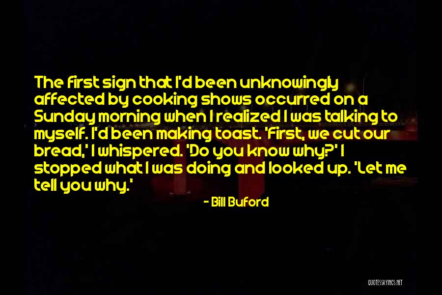 You Stopped Talking To Me Quotes By Bill Buford You Stopped Talking To Me Quotes By Bill Buford