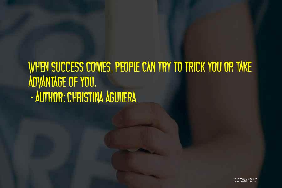 You Take Advantage Quotes By Christina Aguilera