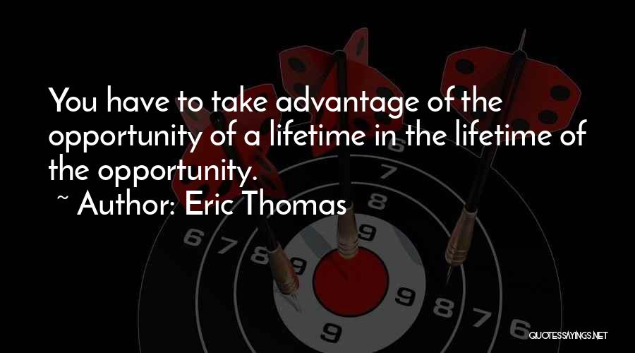 You Take Advantage Quotes By Eric Thomas