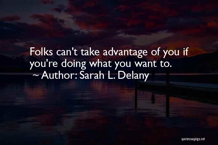 You Take Advantage Quotes By Sarah L. Delany