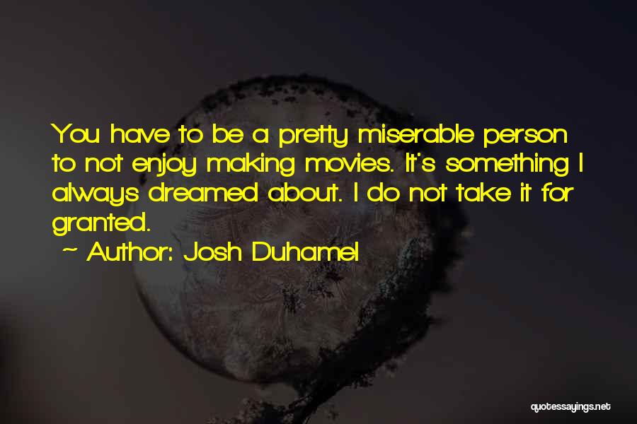 You Take For Granted Quotes By Josh Duhamel