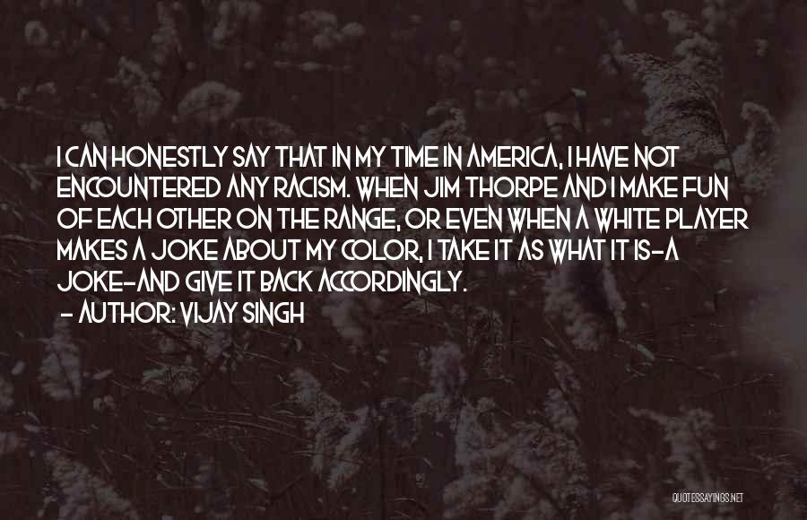 You Take Me As A Joke Quotes By Vijay Singh